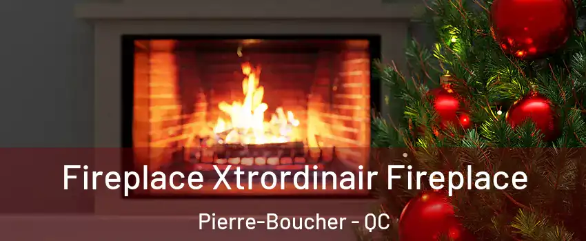 Fireplace Xtrordinair Fireplace Pierre-Boucher - QC
