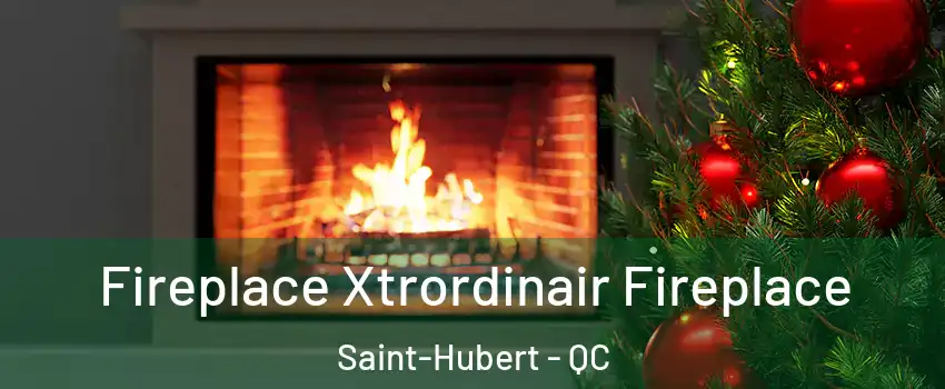 Fireplace Xtrordinair Fireplace Saint-Hubert - QC