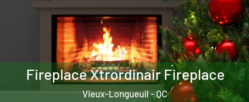 Fireplace Xtrordinair Fireplace Vieux-Longueuil - QC