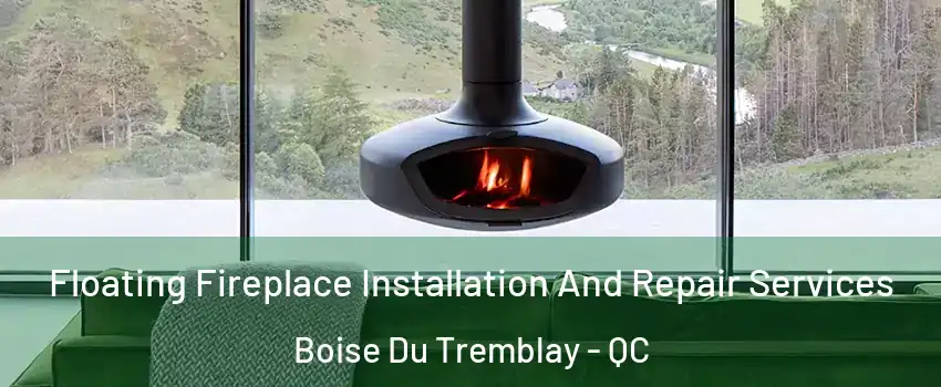  Floating Fireplace Installation And Repair Services Boise Du Tremblay - QC