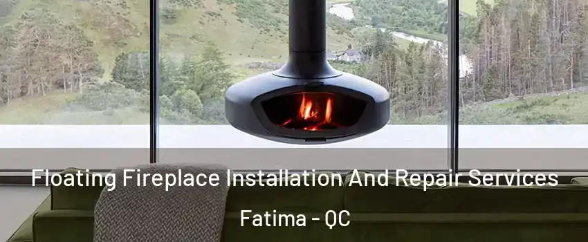  Floating Fireplace Installation And Repair Services Fatima - QC