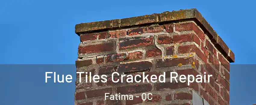 Flue Tiles Cracked Repair Fatima - QC