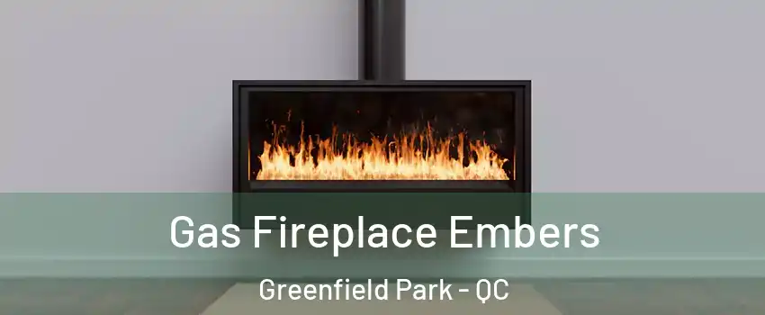  Gas Fireplace Embers Greenfield Park - QC