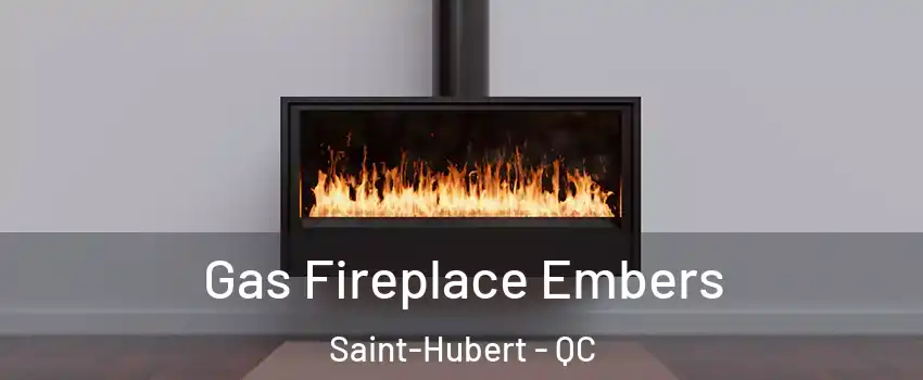  Gas Fireplace Embers Saint-Hubert - QC
