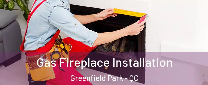  Gas Fireplace Installation Greenfield Park - QC