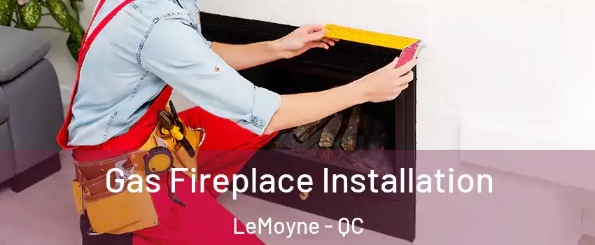  Gas Fireplace Installation LeMoyne - QC