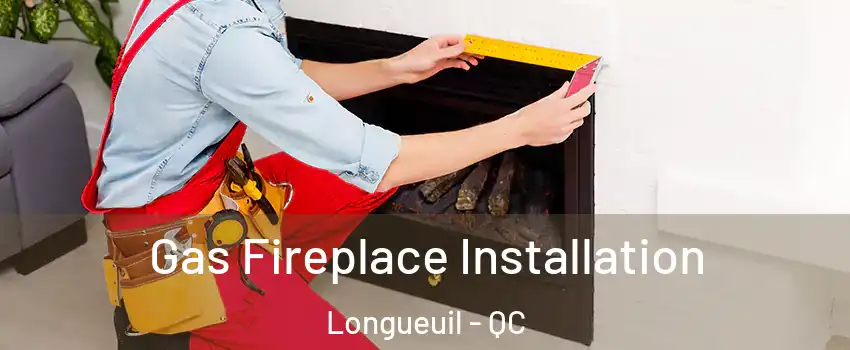  Gas Fireplace Installation Longueuil - QC