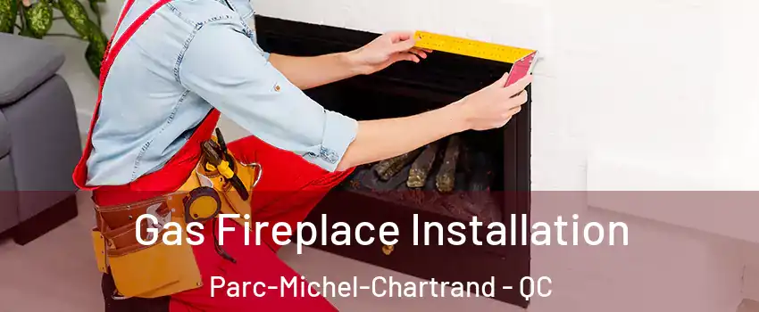  Gas Fireplace Installation Parc-Michel-Chartrand - QC