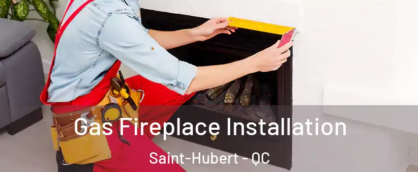  Gas Fireplace Installation Saint-Hubert - QC