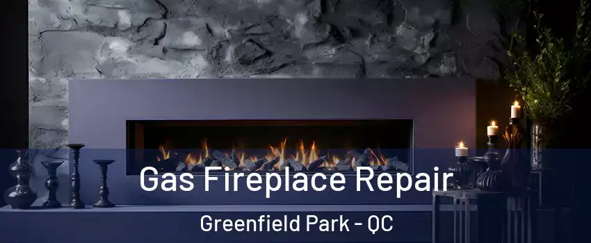  Gas Fireplace Repair Greenfield Park - QC