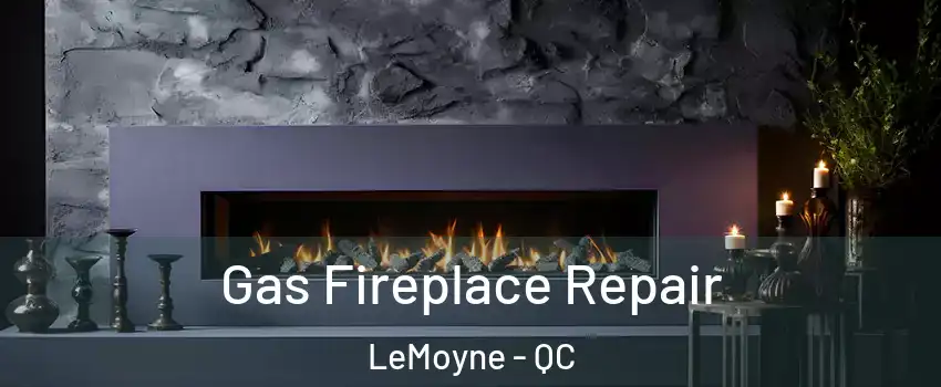  Gas Fireplace Repair LeMoyne - QC