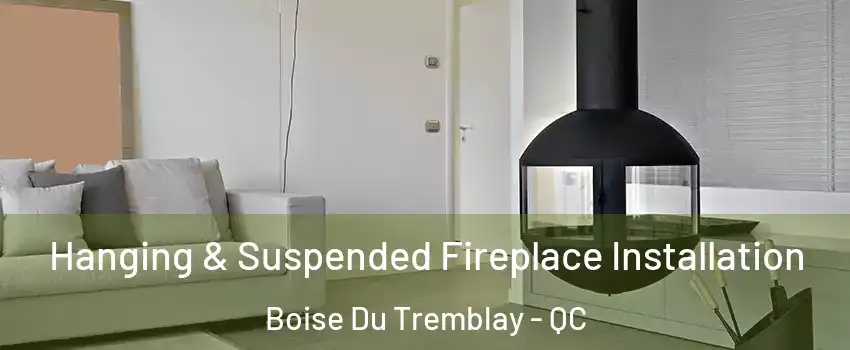 Hanging & Suspended Fireplace Installation Boise Du Tremblay - QC
