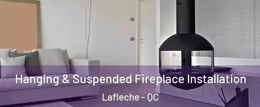 Hanging & Suspended Fireplace Installation Lafleche - QC