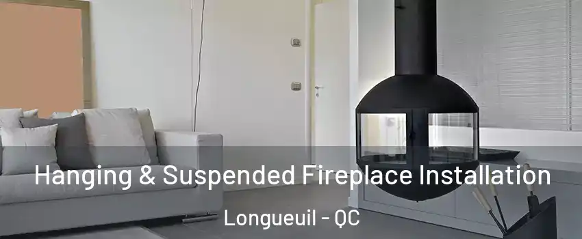 Hanging & Suspended Fireplace Installation Longueuil - QC
