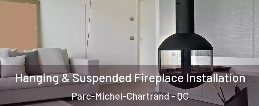 Hanging & Suspended Fireplace Installation Parc-Michel-Chartrand - QC