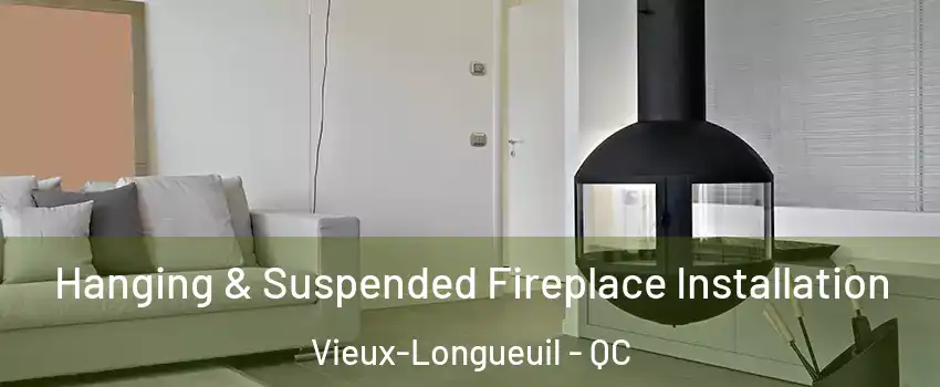 Hanging & Suspended Fireplace Installation Vieux-Longueuil - QC