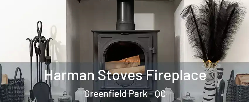  Harman Stoves Fireplace Greenfield Park - QC