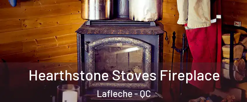 Hearthstone Stoves Fireplace Lafleche - QC
