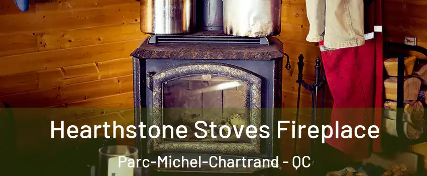 Hearthstone Stoves Fireplace Parc-Michel-Chartrand - QC