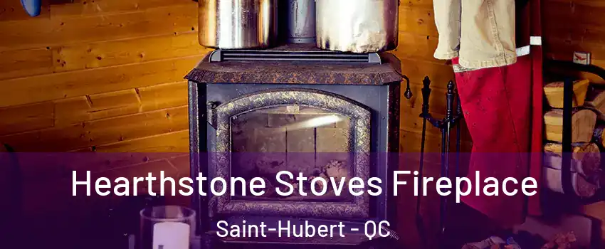 Hearthstone Stoves Fireplace Saint-Hubert - QC
