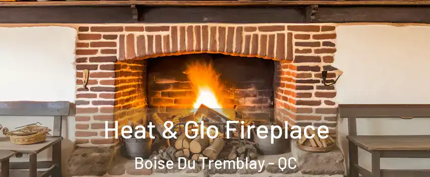  Heat & Glo Fireplace Boise Du Tremblay - QC