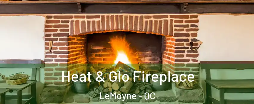  Heat & Glo Fireplace LeMoyne - QC