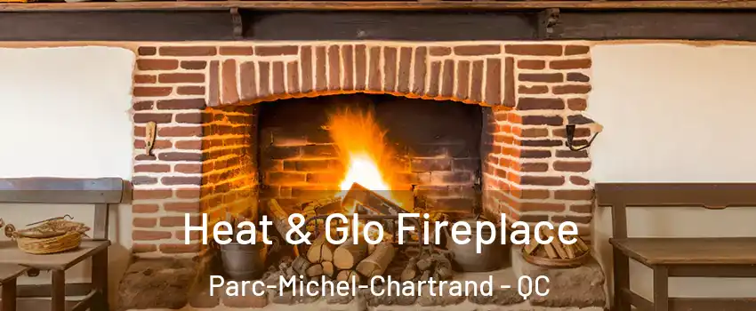  Heat & Glo Fireplace Parc-Michel-Chartrand - QC
