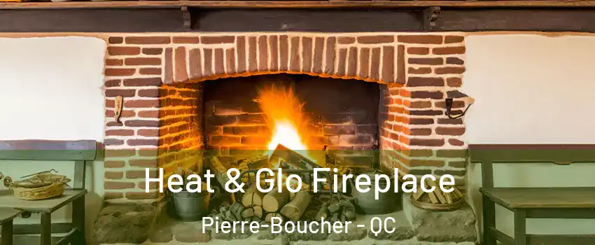  Heat & Glo Fireplace Pierre-Boucher - QC