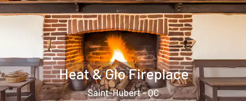  Heat & Glo Fireplace Saint-Hubert - QC