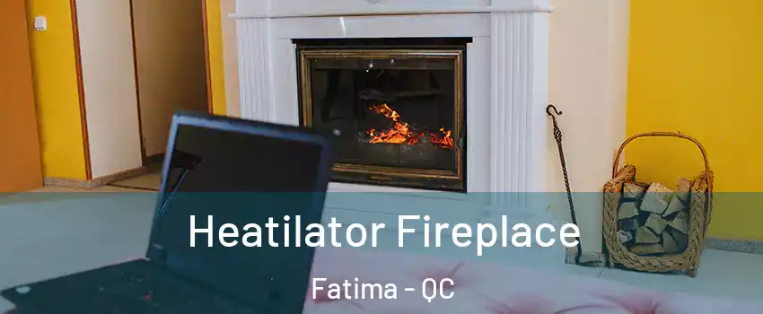  Heatilator Fireplace Fatima - QC