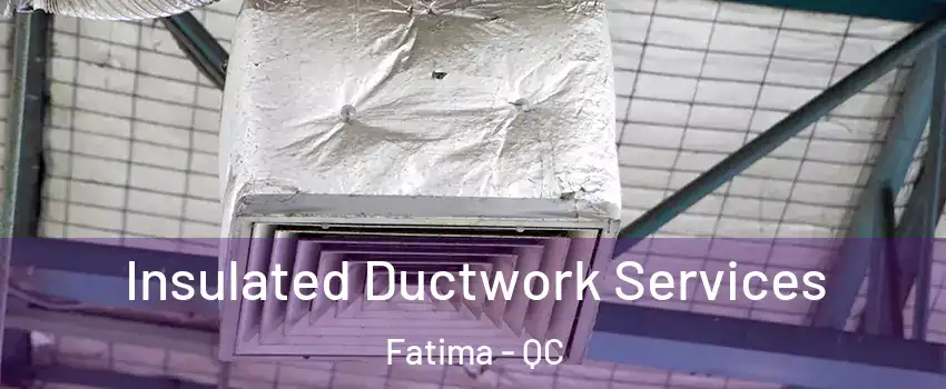  Insulated Ductwork Services Fatima - QC