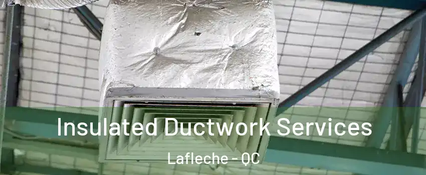  Insulated Ductwork Services Lafleche - QC