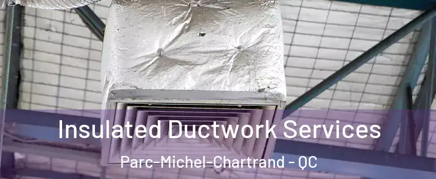  Insulated Ductwork Services Parc-Michel-Chartrand - QC