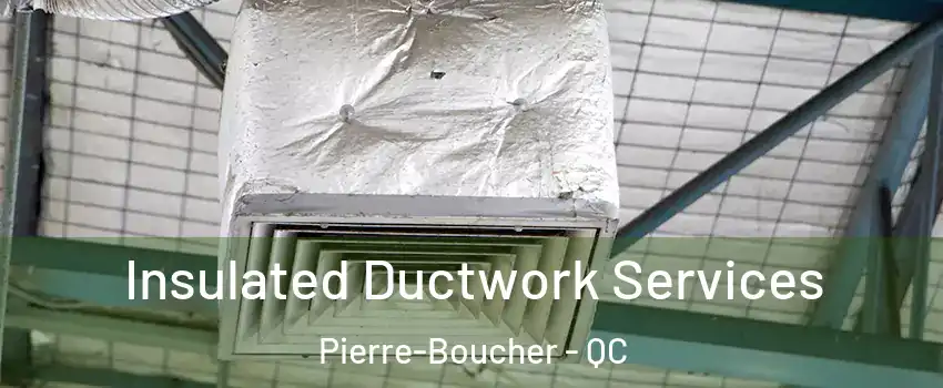 Insulated Ductwork Services Pierre-Boucher - QC