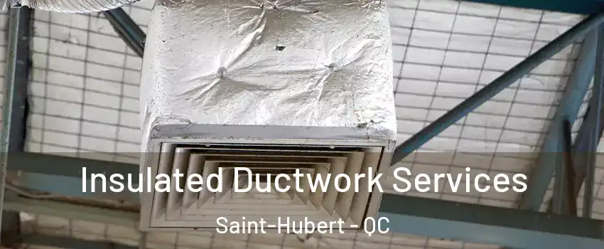  Insulated Ductwork Services Saint-Hubert - QC