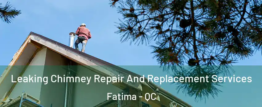  Leaking Chimney Repair And Replacement Services Fatima - QC