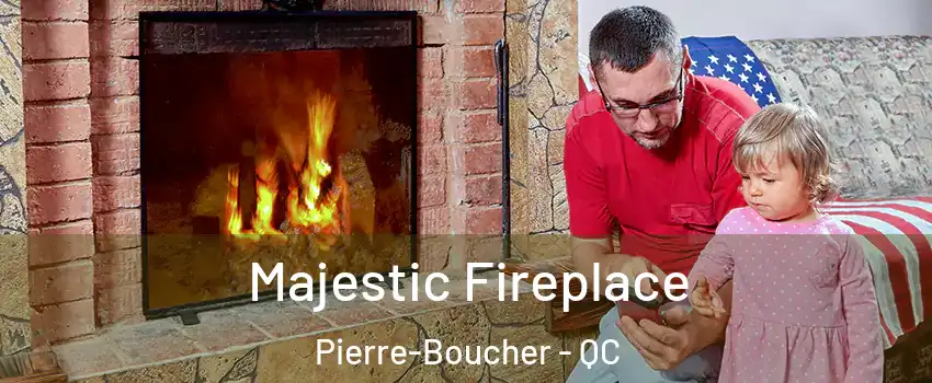  Majestic Fireplace Pierre-Boucher - QC