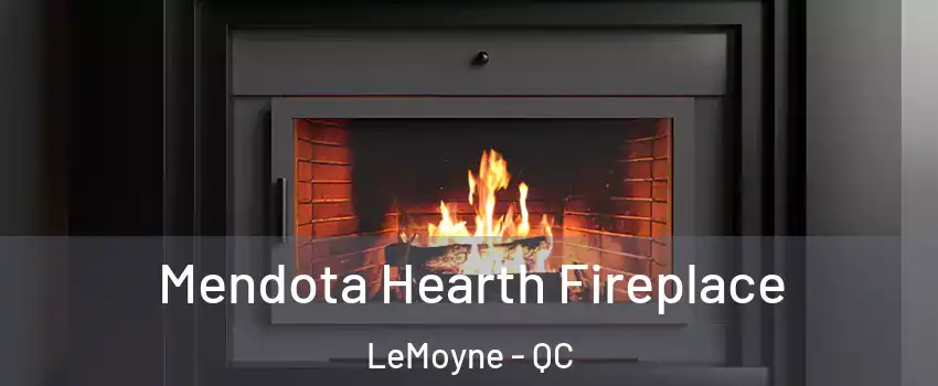 Mendota Hearth Fireplace LeMoyne - QC