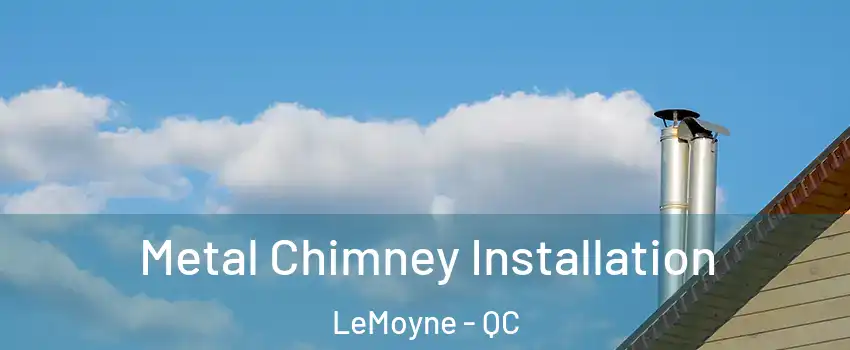  Metal Chimney Installation LeMoyne - QC
