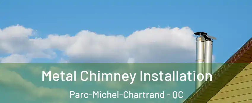 Metal Chimney Installation Parc-Michel-Chartrand - QC