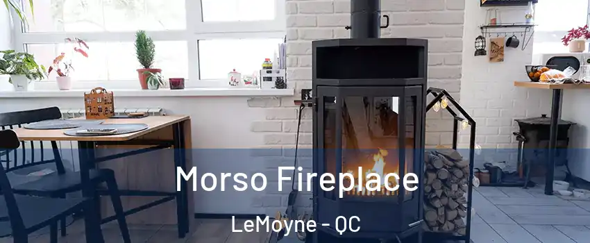  Morso Fireplace LeMoyne - QC