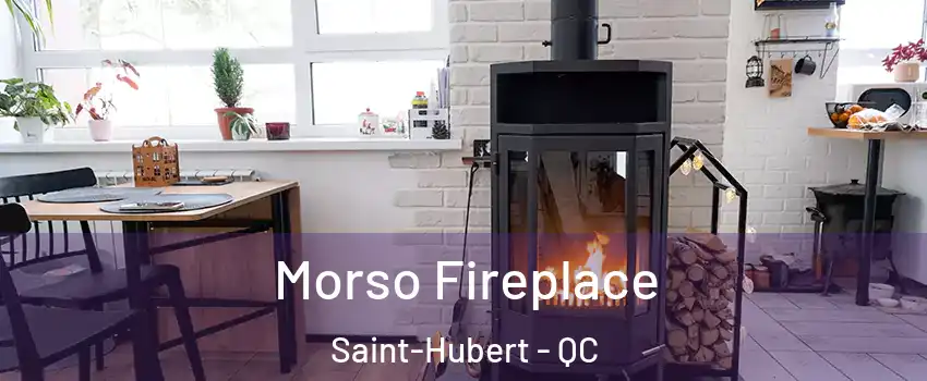  Morso Fireplace Saint-Hubert - QC