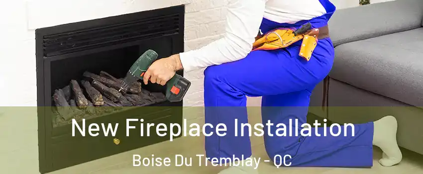 New Fireplace Installation Boise Du Tremblay - QC