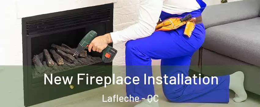 New Fireplace Installation Lafleche - QC
