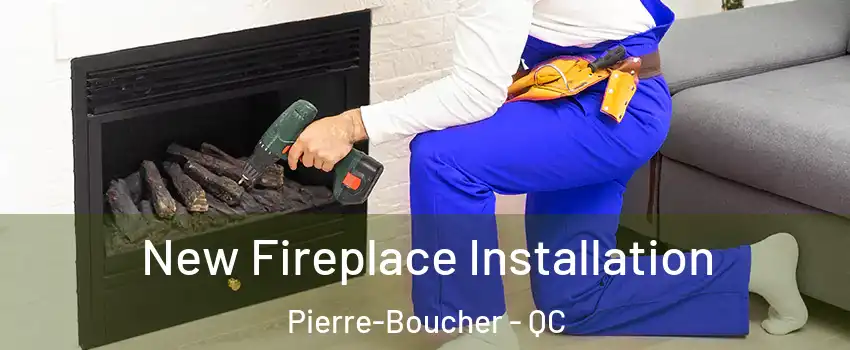 New Fireplace Installation Pierre-Boucher - QC