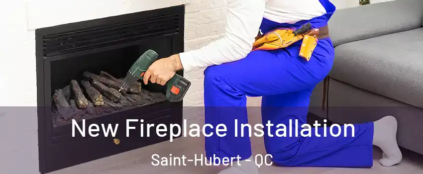 New Fireplace Installation Saint-Hubert - QC