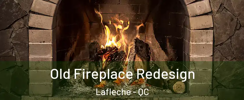  Old Fireplace Redesign Lafleche - QC
