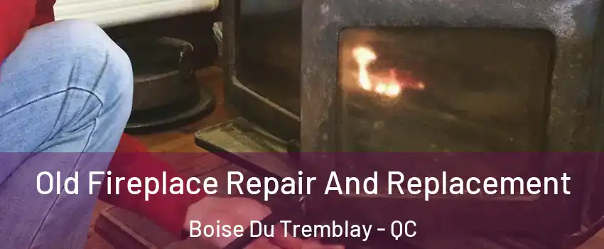  Old Fireplace Repair And Replacement Boise Du Tremblay - QC