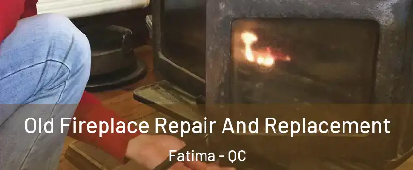  Old Fireplace Repair And Replacement Fatima - QC