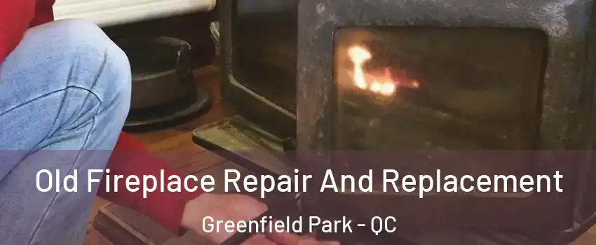  Old Fireplace Repair And Replacement Greenfield Park - QC